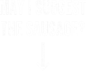 May I Suggest The Sausage Funny  T-Shirt