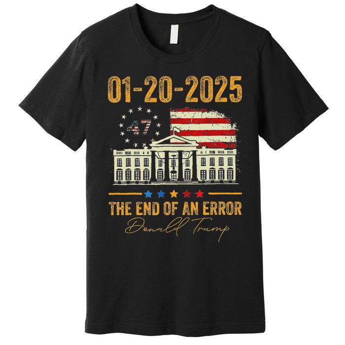 01 20 2025 The End Of An Error President Inauguration 47th Premium T-Shirt