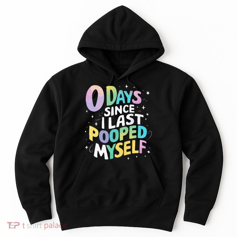 0 Days Since I Last Pooped Myself Hoodie