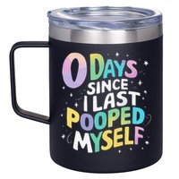 0 Days Since I Last Pooped Myself 12oz Stainless Steel Coffee Mug