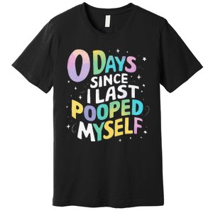 0 Days Since I Last Pooped Myself Premium T-Shirt