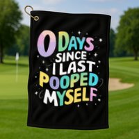0 Days Since I Last Pooped Myself Golf Towel