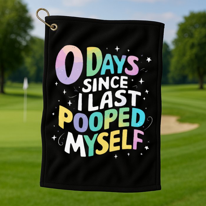 0 Days Since I Last Pooped Myself Golf Towel