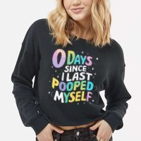 0 Days Since I Last Pooped Myself Cropped Pullover Crew
