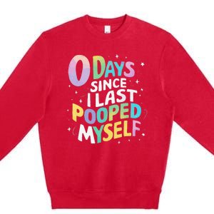 0 Days Since I Last Pooped Myself Premium Crewneck Sweatshirt