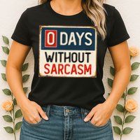 0 Days Without Sarcasm Funny Sarcastic Womens T-Shirt