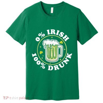 0% Irish 100% Drunk Green Beer Funny St PatrickS Drinking Premium T-Shirt