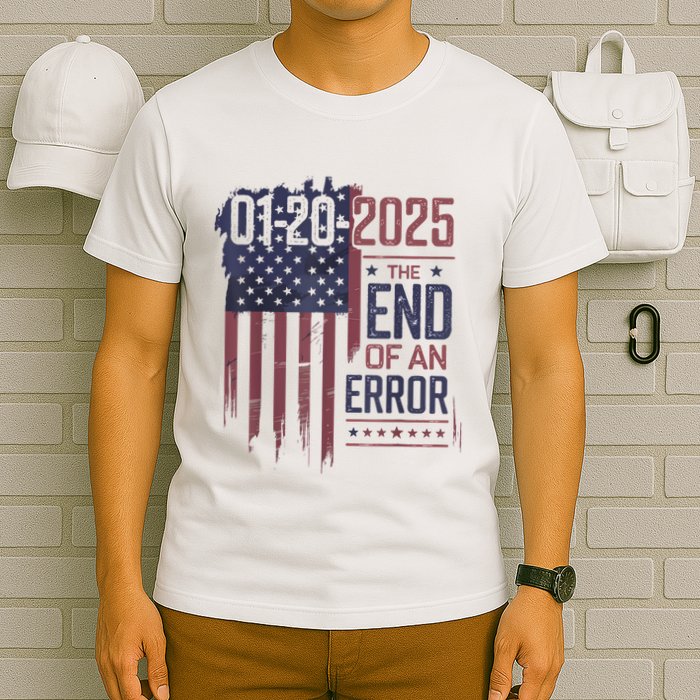 01202025 The End Of An Error Political Statement T-Shirt