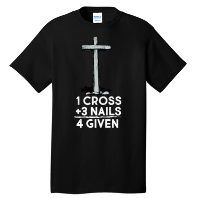 1 Cross Plus 3 Nails Equals 4 Given Tall T-Shirt