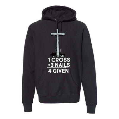 1 Cross Plus 3 Nails Equals 4 Given Premium Hoodie