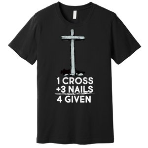 1 Cross Plus 3 Nails Equals 4 Given Premium T-Shirt