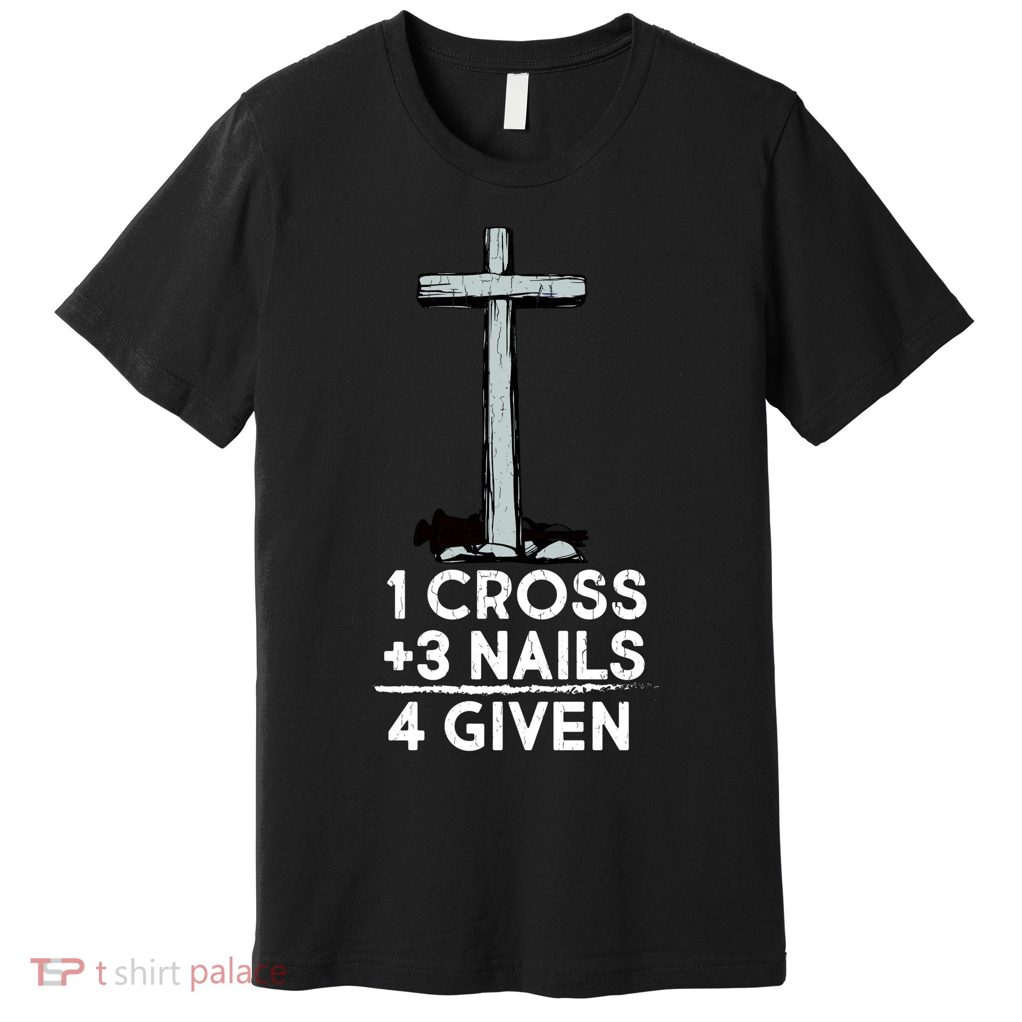 1 Cross Plus 3 Nails Equals 4 Given Premium T-Shirt