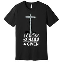 1 Cross Plus 3 Nails Equals 4 Given Premium T-Shirt
