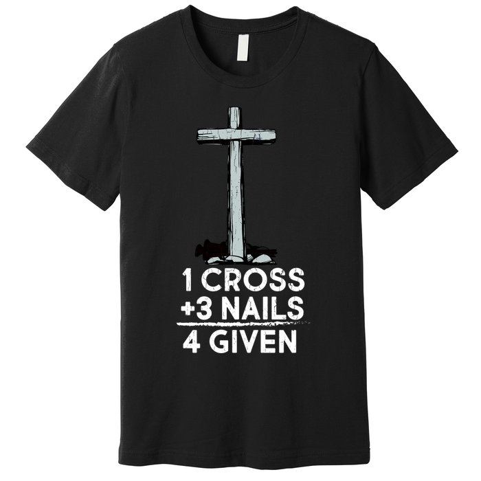 1 Cross Plus 3 Nails Equals 4 Given Premium T-Shirt