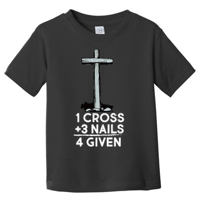 1 Cross Plus 3 Nails Equals 4 Given Toddler T-Shirt