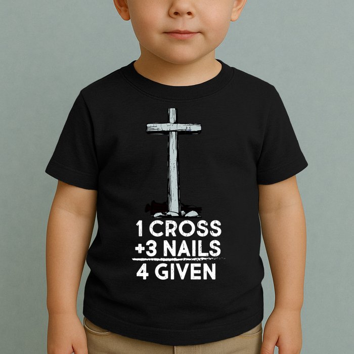 1 Cross Plus 3 Nails Equals 4 Given Toddler T-Shirt