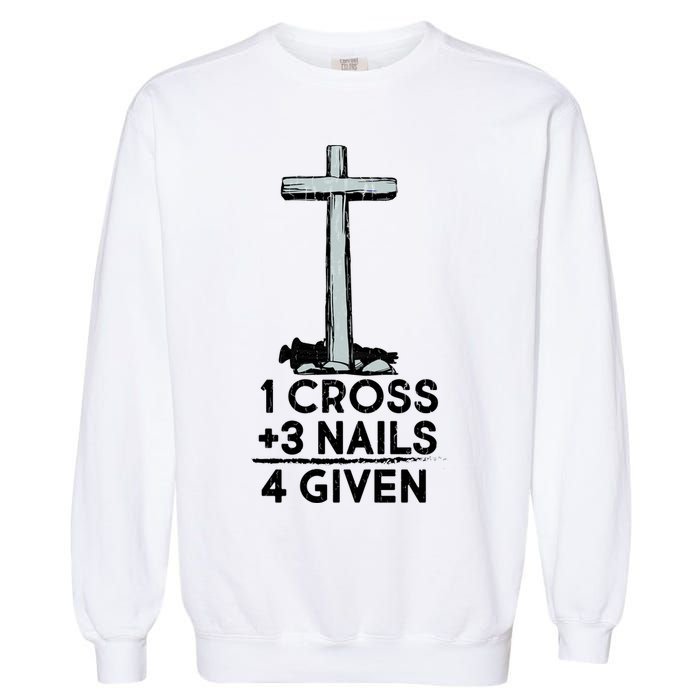 1 Cross Plus 3 Nails Equals 4 Given Garment-Dyed Sweatshirt