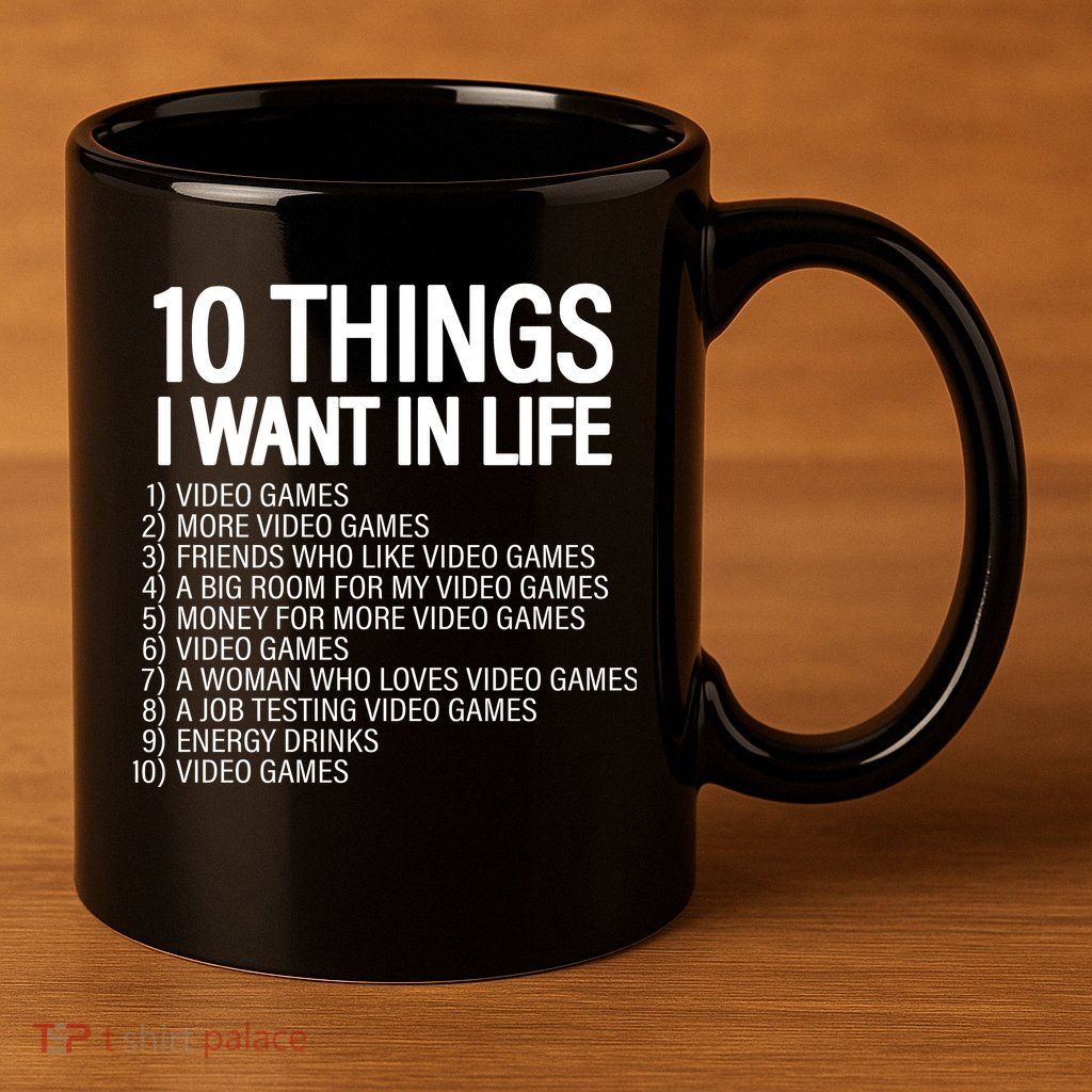 10 Things I Want In Life Funny Gamer 11oz C Handle Ceramic Mug