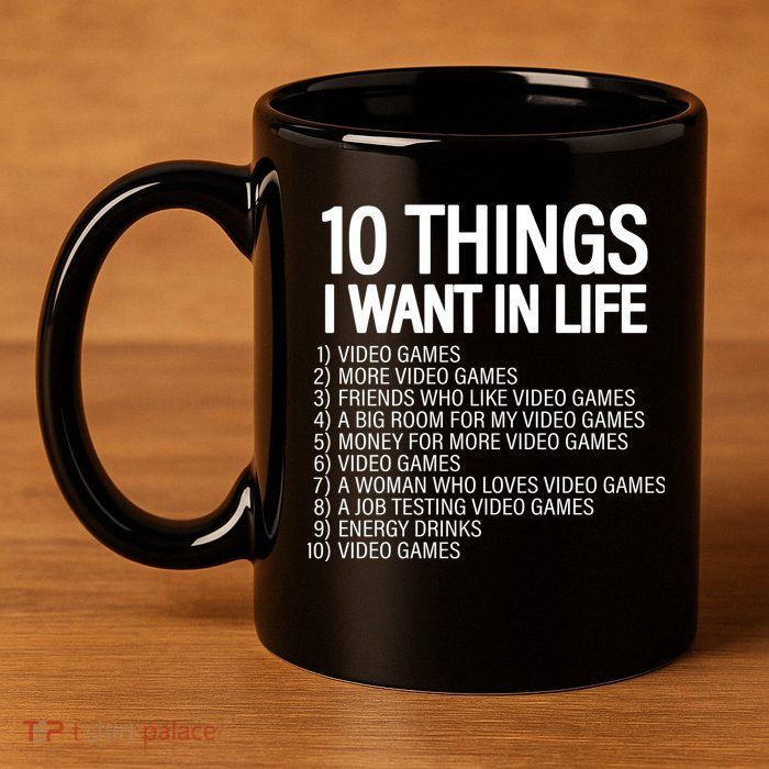 10 Things I Want In Life Funny Gamer 11oz C Handle Ceramic Mug