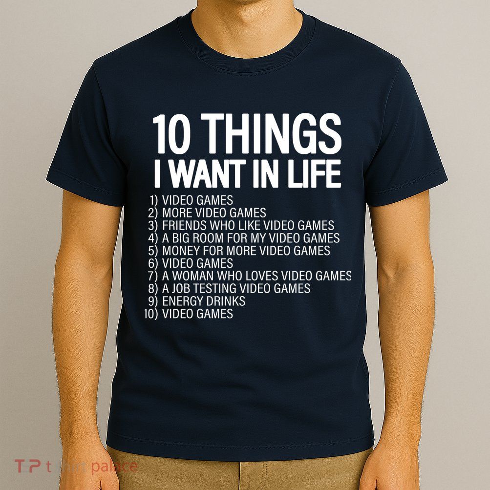 10 Things I Want In Life Funny Gamer T-Shirt