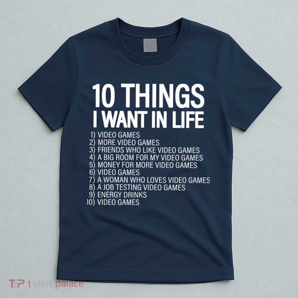 10 Things I Want In Life Funny Gamer T-Shirt