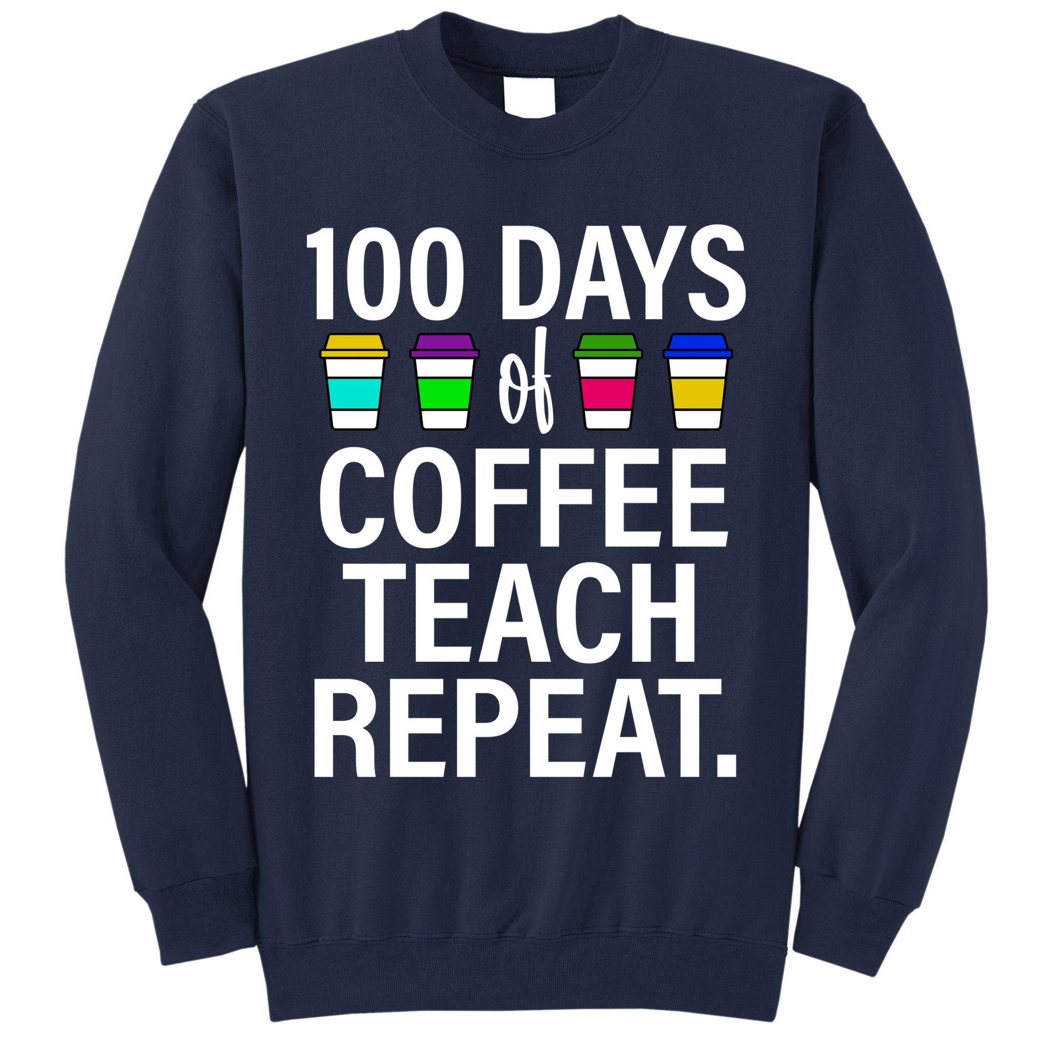 100 Days Of Coffee Teaching Repeat School Tall Sweatshirt