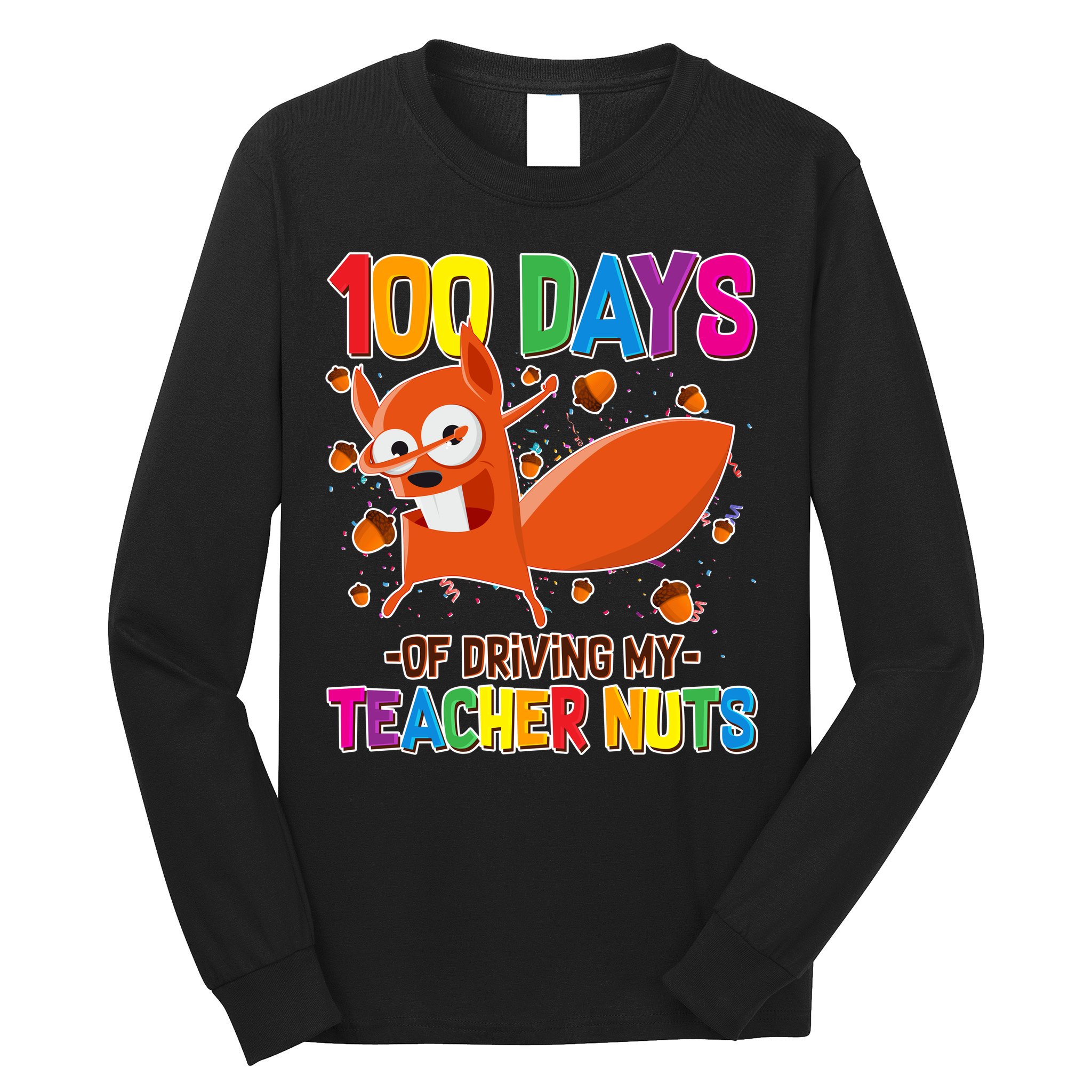 100 Days Of Driving My Teacher Nuts Long Sleeve Shirt