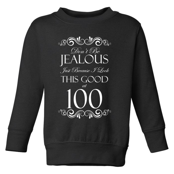 100th Birthday: Don't Be Jealous Just Because I Look This Good At 100 Toddler Sweatshirt