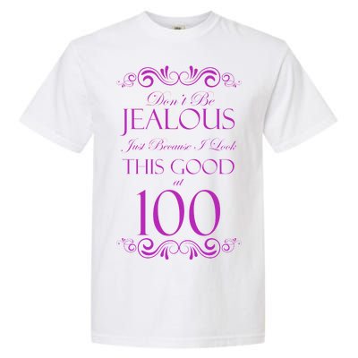 100th Birthday: Don't Be Jealous Just Because I Look This Good At 100 Garment-Dyed Heavyweight T-Shirt