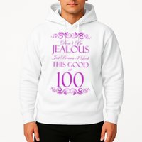 100th Birthday: Don't Be Jealous Just Because I Look This Good At 100 Hoodie