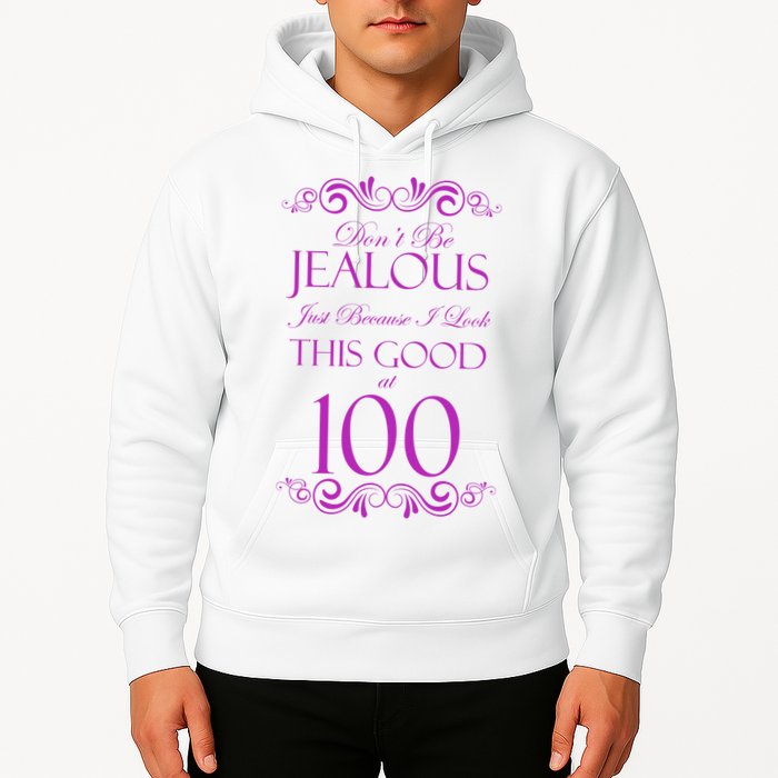 100th Birthday: Don't Be Jealous Just Because I Look This Good At 100 Hoodie