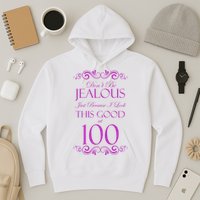100th Birthday: Don't Be Jealous Just Because I Look This Good At 100 Hoodie