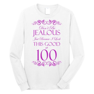 100th Birthday: Don't Be Jealous Just Because I Look This Good At 100 Long Sleeve Shirt