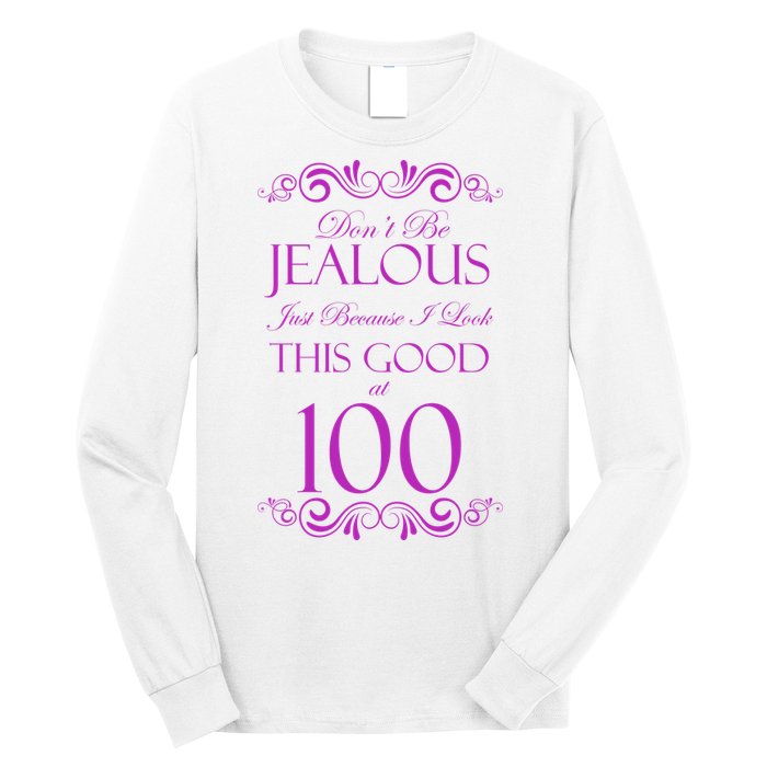 100th Birthday: Don't Be Jealous Just Because I Look This Good At 100 Long Sleeve Shirt