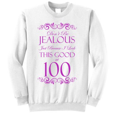 100th Birthday: Don't Be Jealous Just Because I Look This Good At 100 Sweatshirt