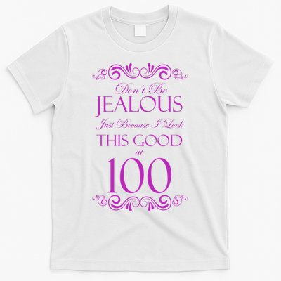 100th Birthday: Don't Be Jealous Just Because I Look This Good At 100 T-Shirt