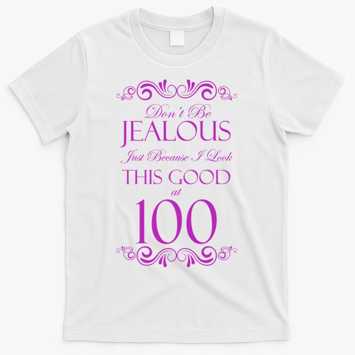 100th Birthday: Don't Be Jealous Just Because I Look This Good At 100 T-Shirt