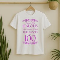 100th Birthday: Don't Be Jealous Just Because I Look This Good At 100 T-Shirt