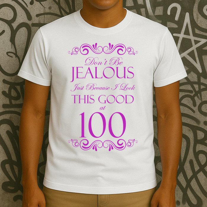 100th Birthday: Don't Be Jealous Just Because I Look This Good At 100 T-Shirt