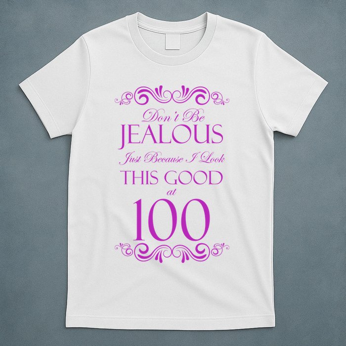 100th Birthday: Don't Be Jealous Just Because I Look This Good At 100 T-Shirt