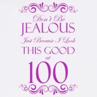 100th Birthday: Don't Be Jealous Just Because I Look This Good At 100 T-Shirt