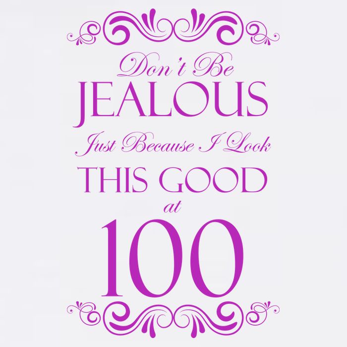 100th Birthday: Don't Be Jealous Just Because I Look This Good At 100 T-Shirt