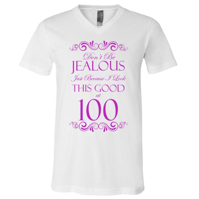 100th Birthday: Don't Be Jealous Just Because I Look This Good At 100 V-Neck T-Shirt