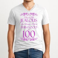 100th Birthday: Don't Be Jealous Just Because I Look This Good At 100 V-Neck T-Shirt