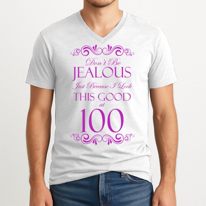 100th Birthday: Don't Be Jealous Just Because I Look This Good At 100 V-Neck T-Shirt