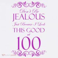100th Birthday: Don't Be Jealous Just Because I Look This Good At 100 Button