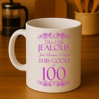 100th Birthday: Don't Be Jealous Just Because I Look This Good At 100 Mug