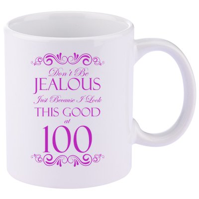 100th Birthday: Don't Be Jealous Just Because I Look This Good At 100 11oz C Handle Ceramic Mug