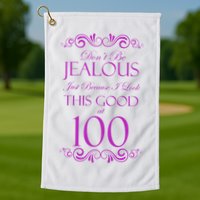 100th Birthday: Don't Be Jealous Just Because I Look This Good At 100 Golf Towel