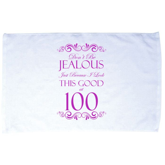 100th Birthday: Don't Be Jealous Just Because I Look This Good At 100 Microfiber Hand Towel